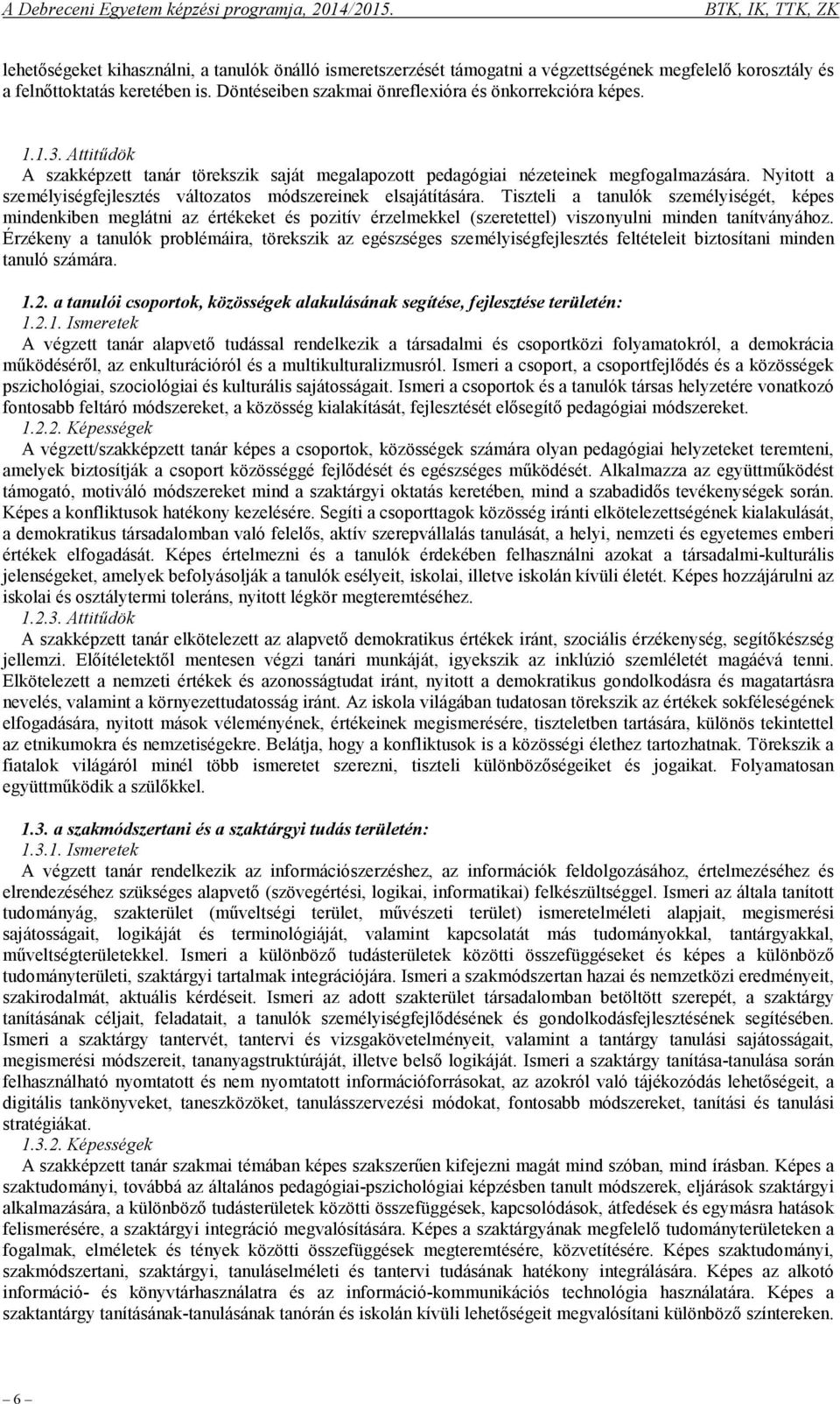 Tiszteli a tanulók személyiségét, képes mindenkiben meglátni az értékeket és pozitív érzelmekkel (szeretettel) viszonyulni minden tanítványához.