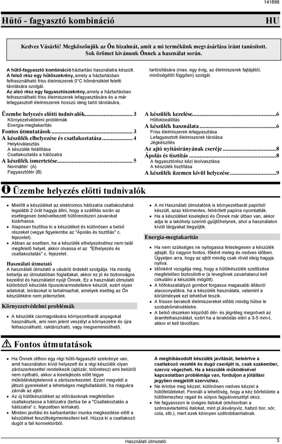 Az alsó rész egy fagyasztószekrény, amely a háztartásban felhasználható friss élelmiszerek lefagyasztására és a már lefagyasztott élelmiszerek hosszú ideig tartó tárolására, Üzembe helyezés előtti