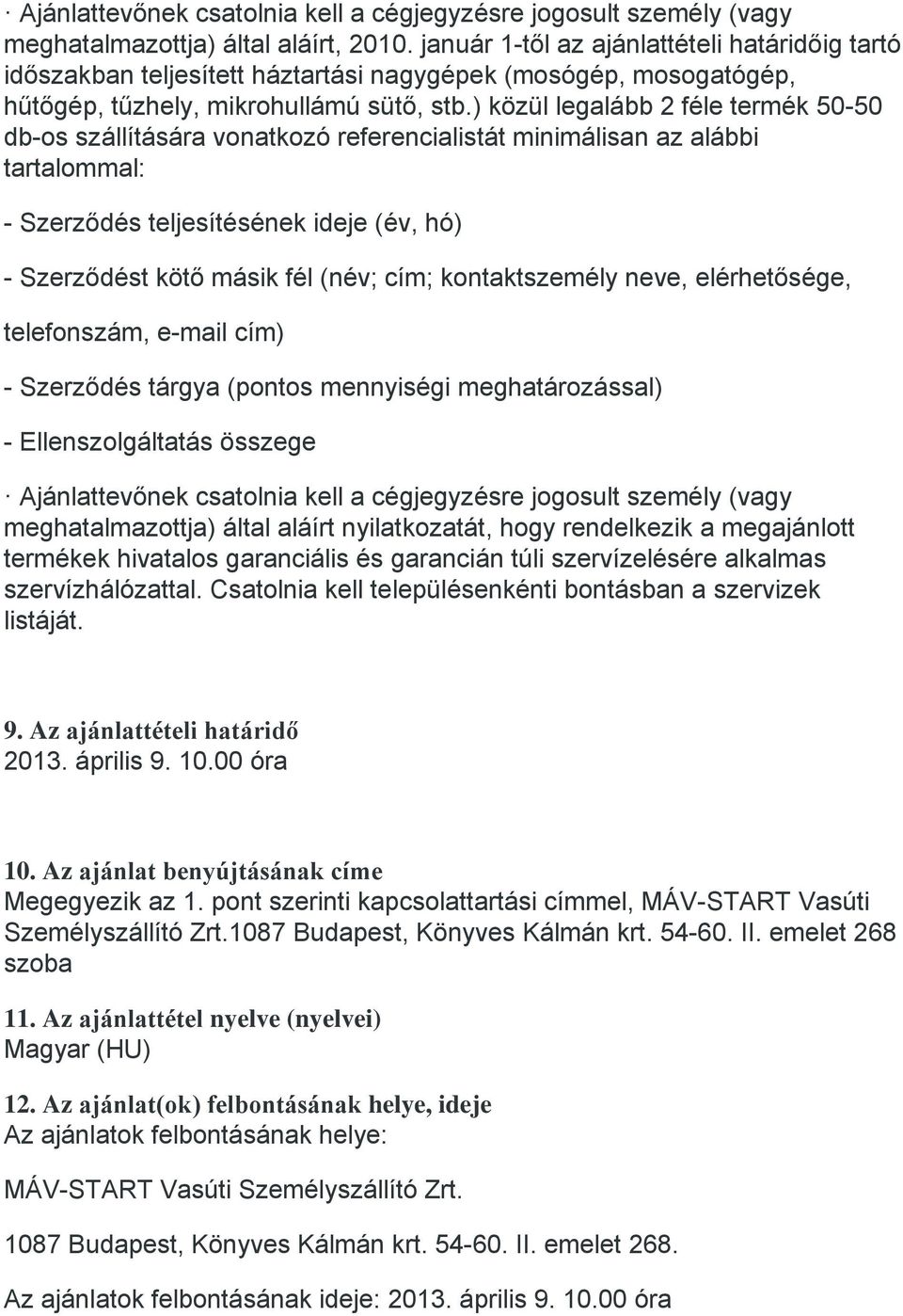 ) közül legalább 2 féle termék 50-50 db-os szállítására vonatkozó referencialistát minimálisan az alábbi tartalommal: - Szerződés teljesítésének ideje (év, hó) - Szerződést kötő másik fél (név; cím;