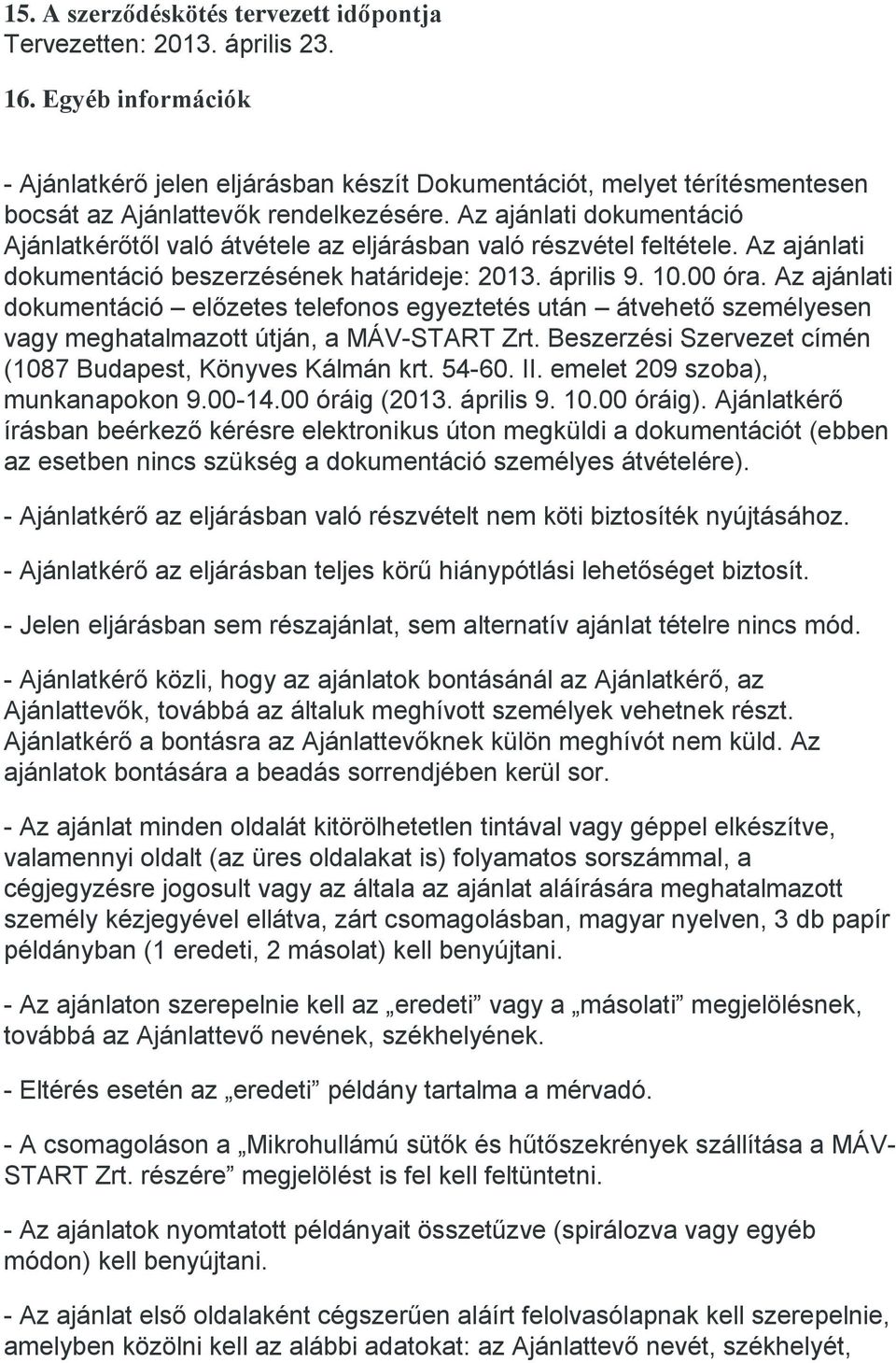 Az ajánlati dokumentáció Ajánlatkérőtől való átvétele az eljárásban való részvétel feltétele. Az ajánlati dokumentáció beszerzésének határideje: 2013. április 9. 10.00 óra.