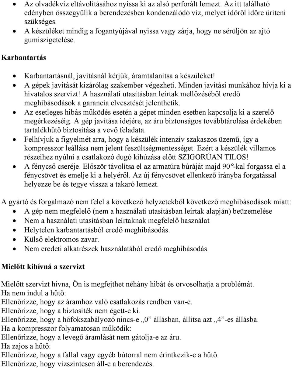 A gépek javítását kizárólag szakember végezheti. Minden javítási munkához hívja ki a hivatalos szervizt!