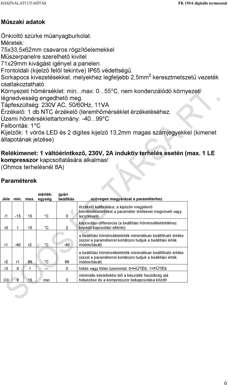 ..55 C, nem kondenzálódó környezeti légnedvesség engedhető meg. Tápfeszültség: 230V AC, 50/60Hz, 11VA Érzékelő: 1 db NTC érzékelő (teremhőmérséklet érzékeléséhez. Üzemi hőmérséklettartomány: -40.