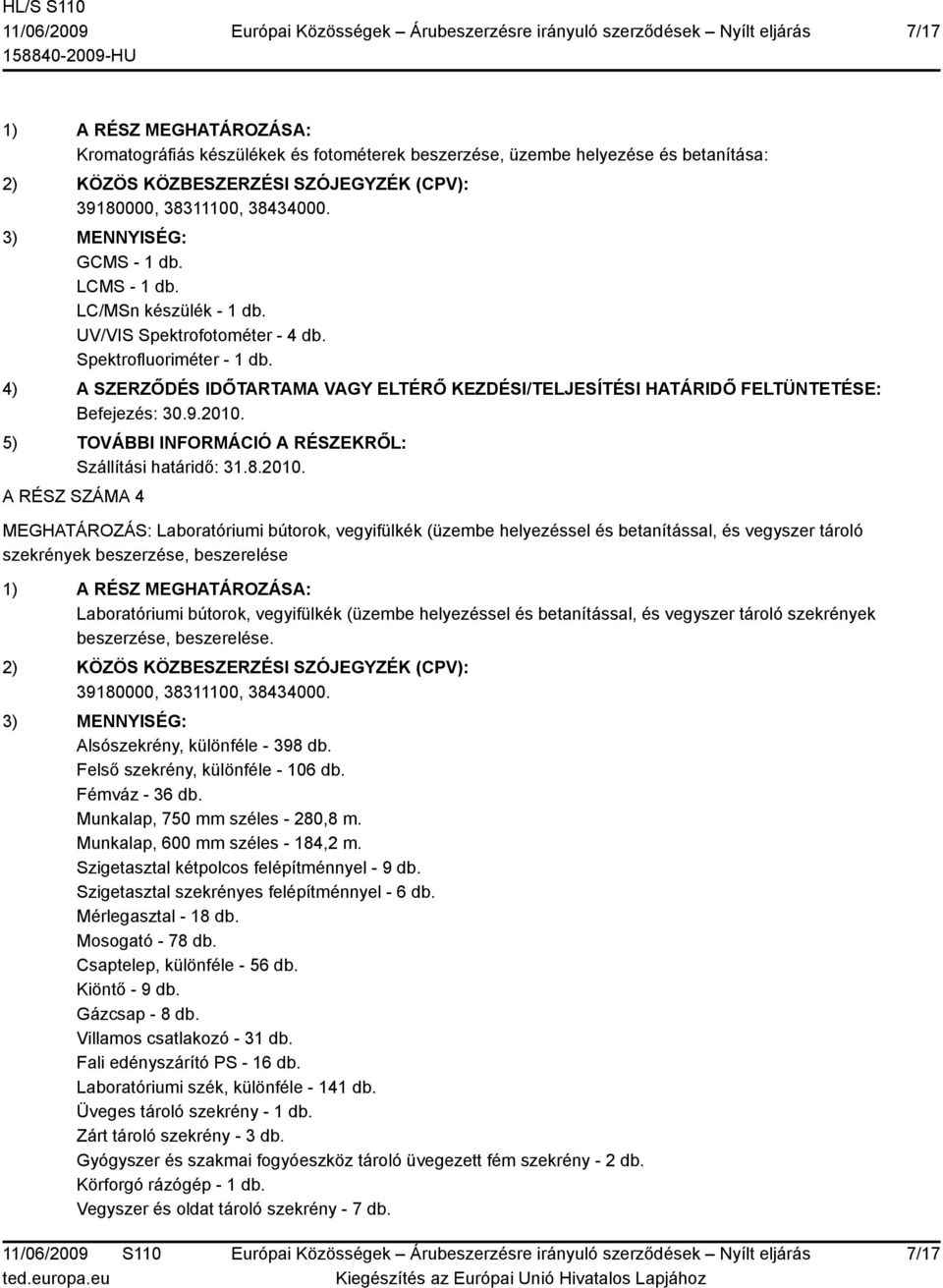 helyezéssel és betanítással, és vegyszer tároló szekrények beszerzése, beszerelése. Alsószekrény, különféle - 398 db. Felső szekrény, különféle - 106 db. Fémváz - 36 db.
