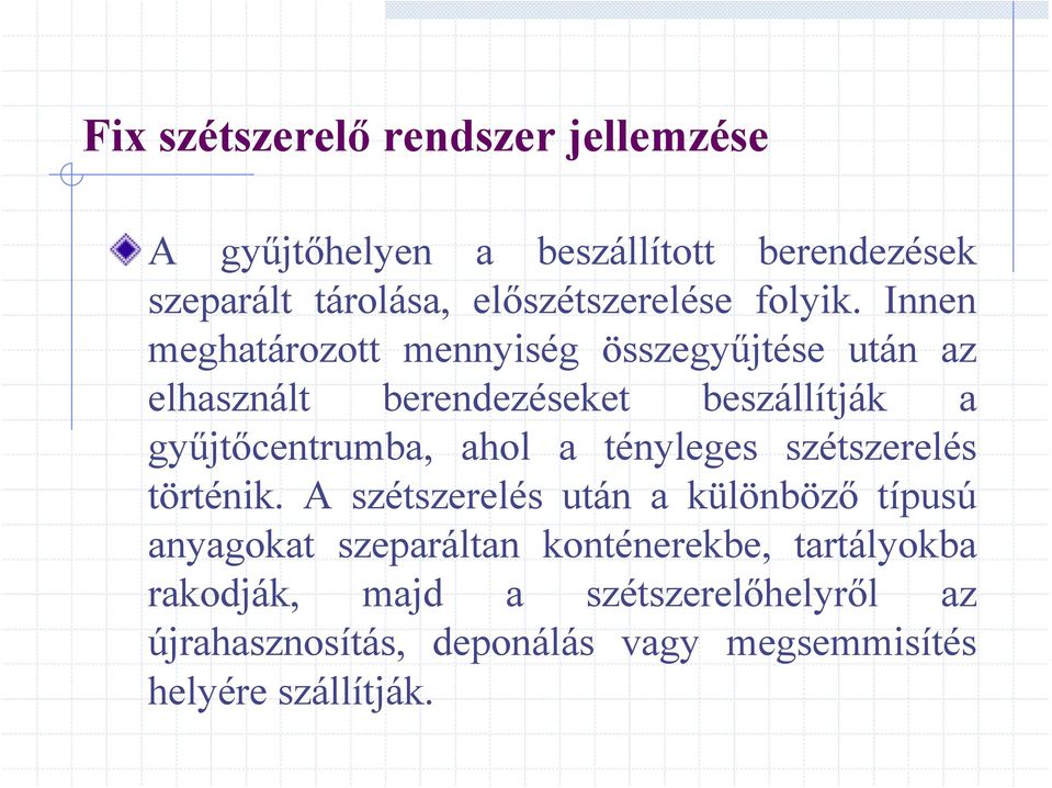 Innen meghatározott mennyiség összegyűjtése után az elhasznált berendezéseket beszállítják a gyűjtőcentrumba, ahol a