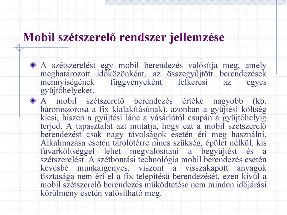 háromszorosa a fix kialakításúnak), azonban a gyűjtési költség kicsi, hiszen a gyűjtési lánc a vásárlótól csupán a gyűjtőhelyig terjed.