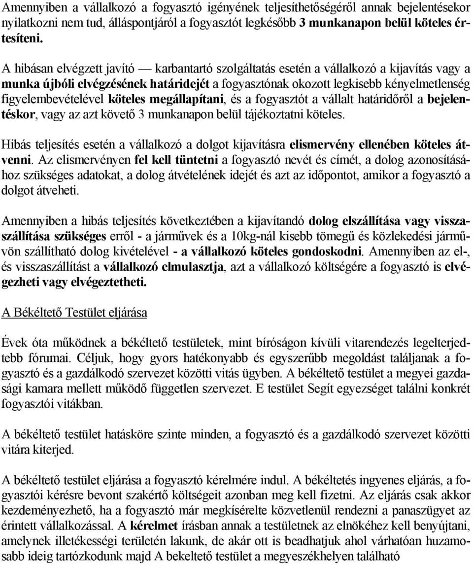 köteles megállapítani, és a fogyasztót a vállalt határidőről a bejelentéskor, vagy az azt követő 3 munkanapon belül tájékoztatni köteles.