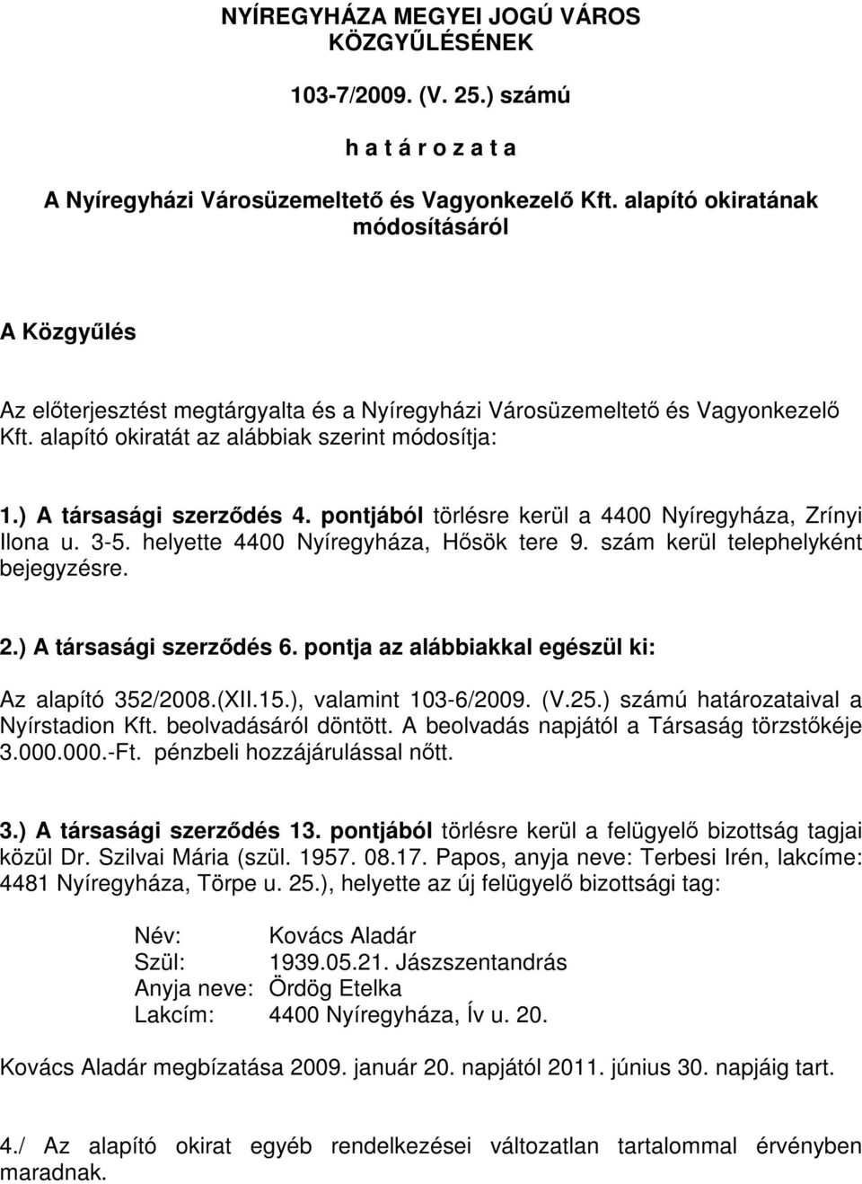 ) A társasági szerződés 4. pontjából törlésre kerül a 4400 Nyíregyháza, Zrínyi Ilona u. 3-5. helyette 4400 Nyíregyháza, Hősök tere 9. szám kerül telephelyként bejegyzésre. 2.) A társasági szerződés 6.