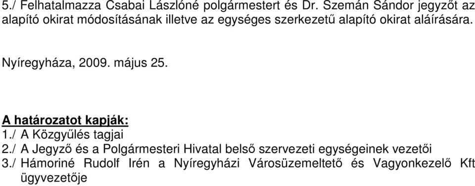 aláírására. Nyíregyháza, 2009. május 25. A határozatot kapják: 1./ A Közgyűlés tagjai 2.