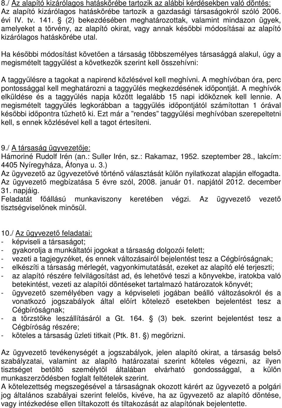 Ha későbbi módosítást követően a társaság többszemélyes társasággá alakul, úgy a megismételt taggyűlést a következők szerint kell összehívni: A taggyűlésre a tagokat a napirend közlésével kell