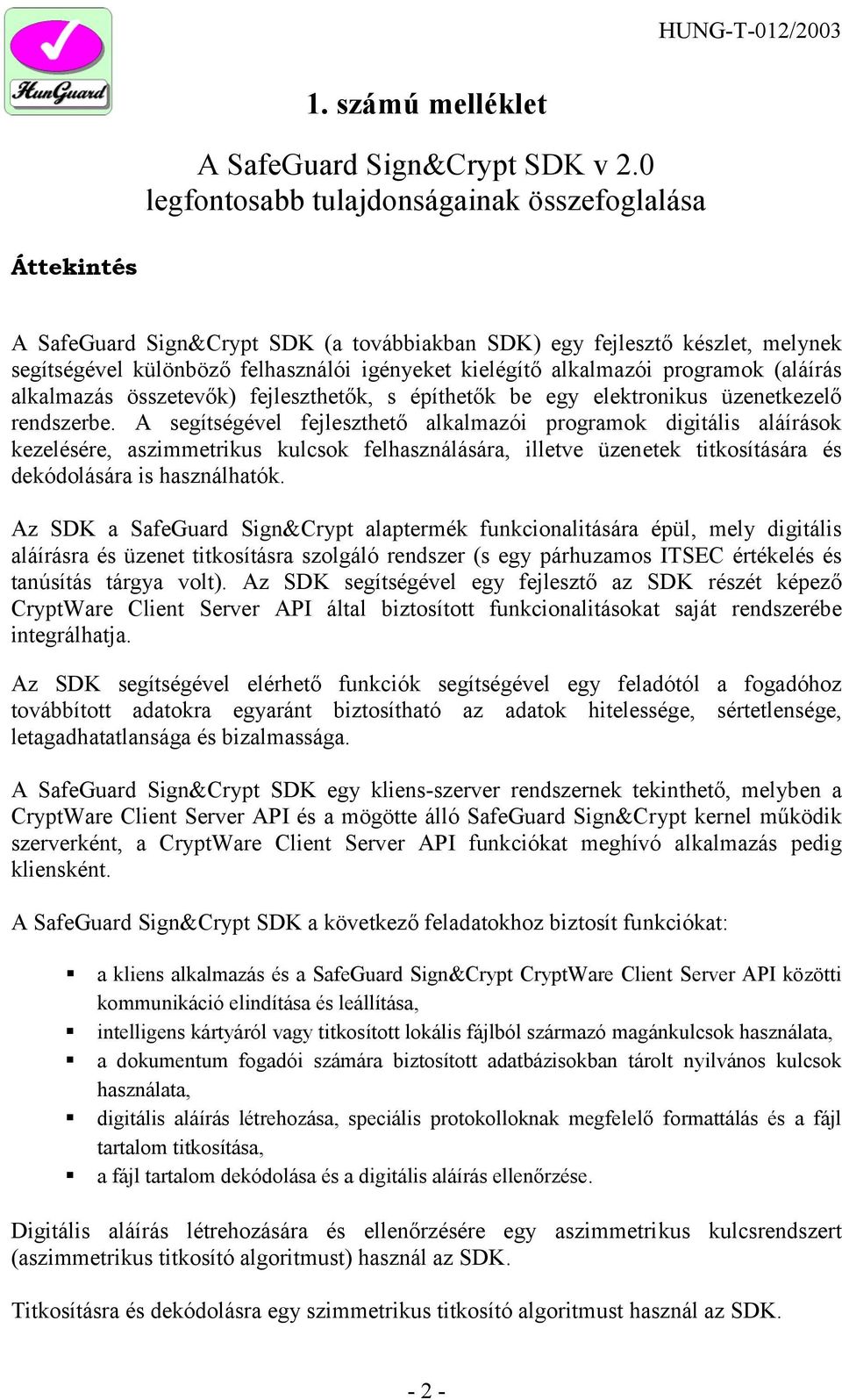 alkalmazói programok (aláírás alkalmazás összetevők) fejleszthetők, s építhetők be egy elektronikus üzenetkezelő rendszerbe.