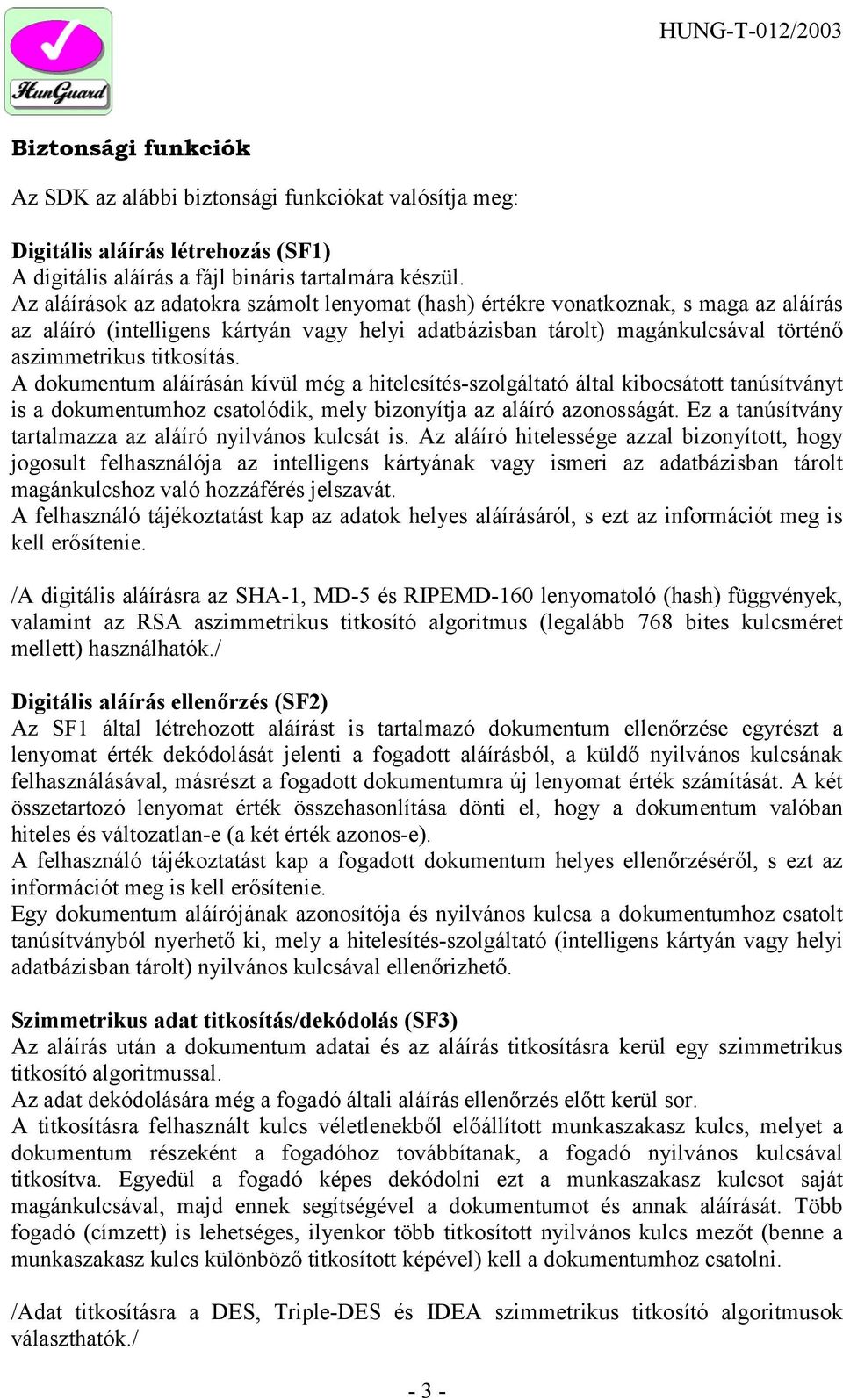 A dokumentum aláírásán kívül még a hitelesítés-szolgáltató által kibocsátott tanúsítványt is a dokumentumhoz csatolódik, mely bizonyítja az aláíró azonosságát.