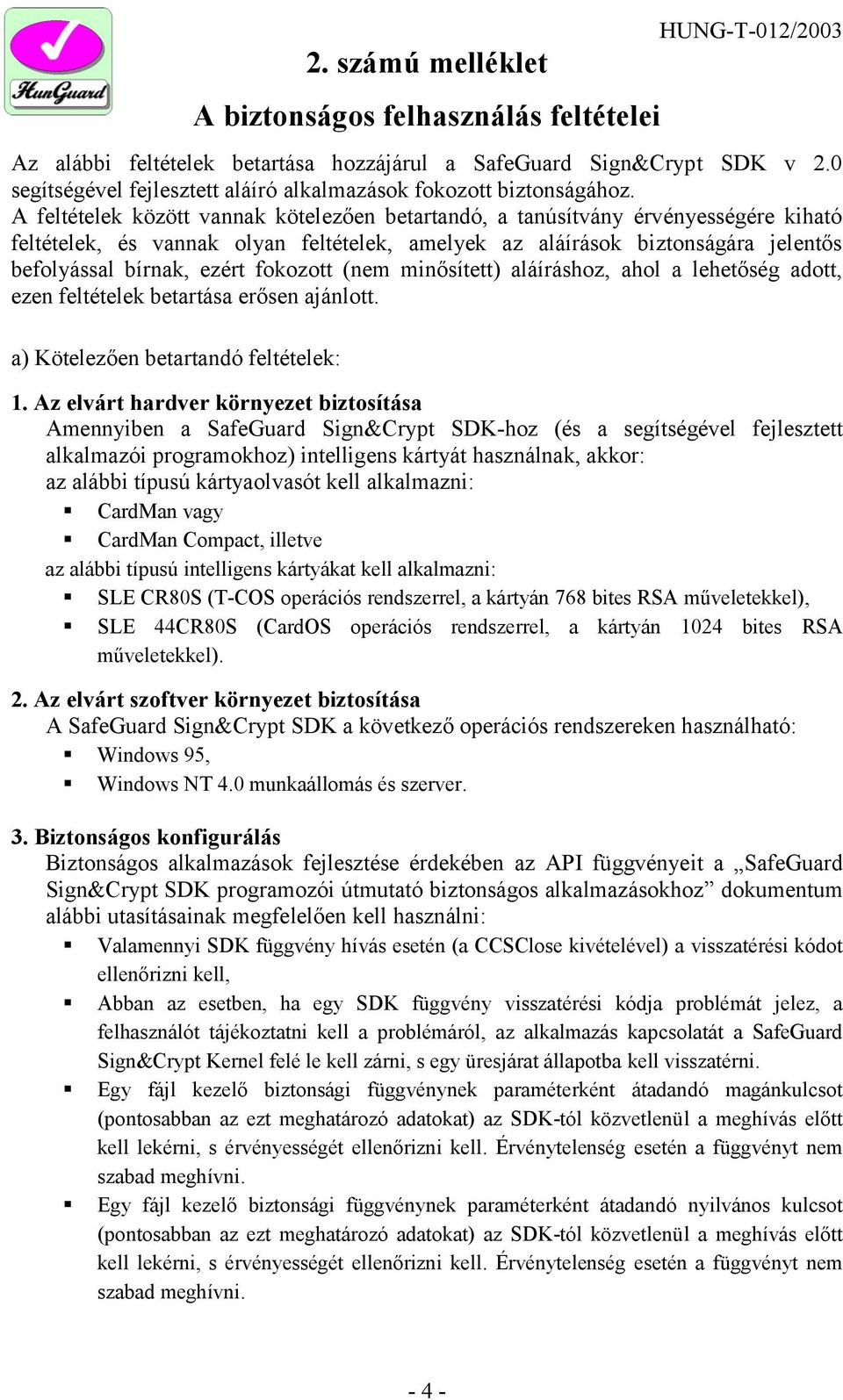 A feltételek között vannak kötelezően betartandó, a tanúsítvány érvényességére kiható feltételek, és vannak olyan feltételek, amelyek az aláírások biztonságára jelentős befolyással bírnak, ezért