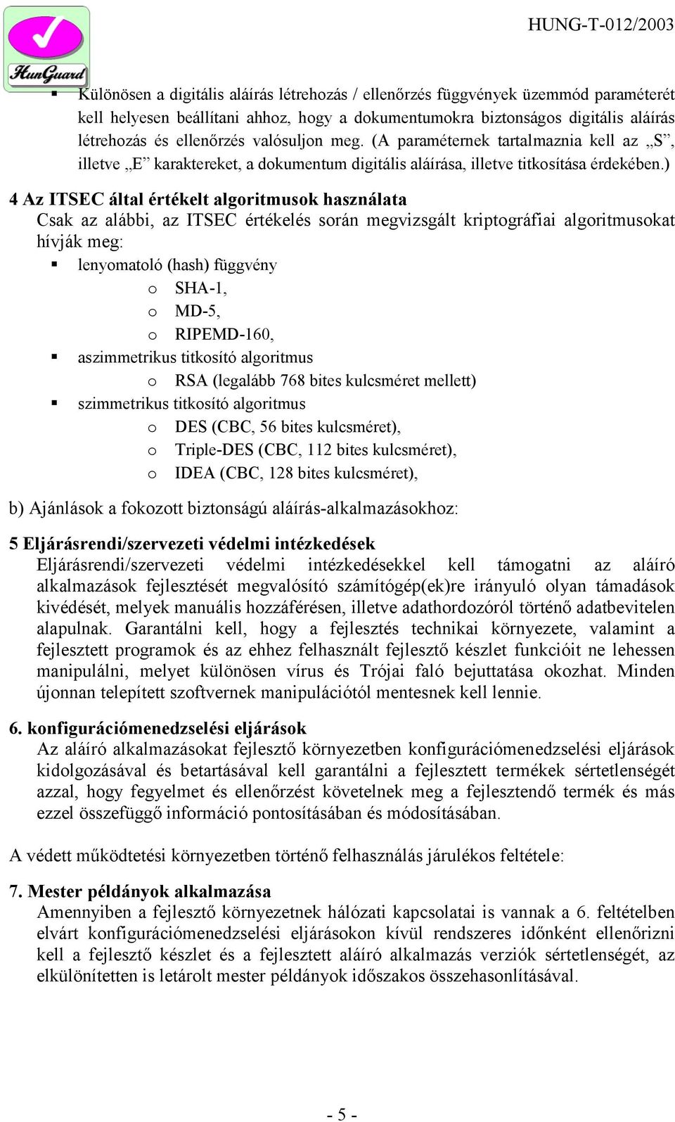 ) 4 Az ITSEC által értékelt algoritmusok használata Csak az alábbi, az ITSEC értékelés során megvizsgált kriptográfiai algoritmusokat hívják meg: lenyomatoló (hash) függvény o SHA-1, o MD-5, o