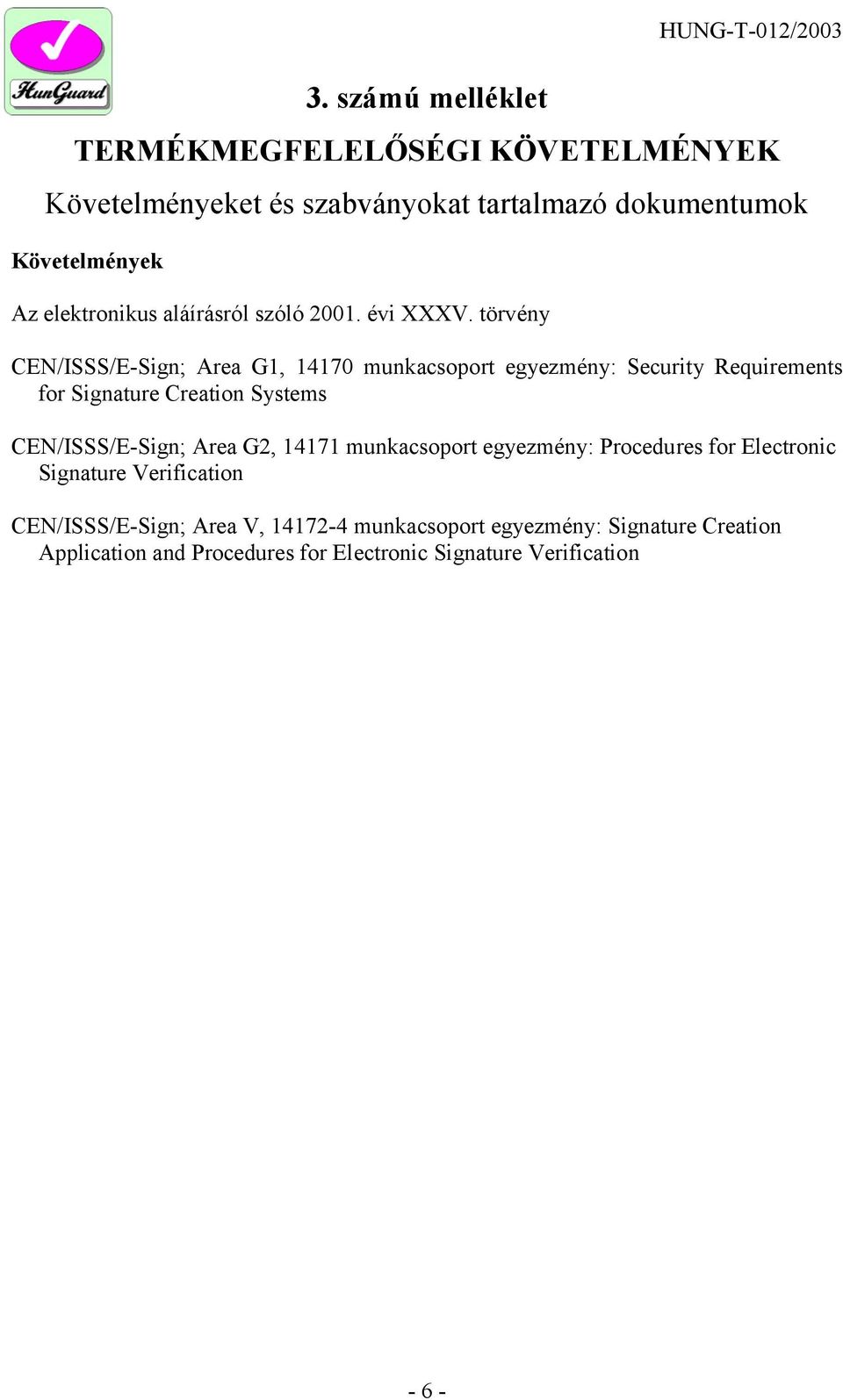 törvény CEN/ISSS/E-Sign; Area G1, 14170 munkacsoport egyezmény: Security Requirements for Signature Creation Systems CEN/ISSS/E-Sign; Area