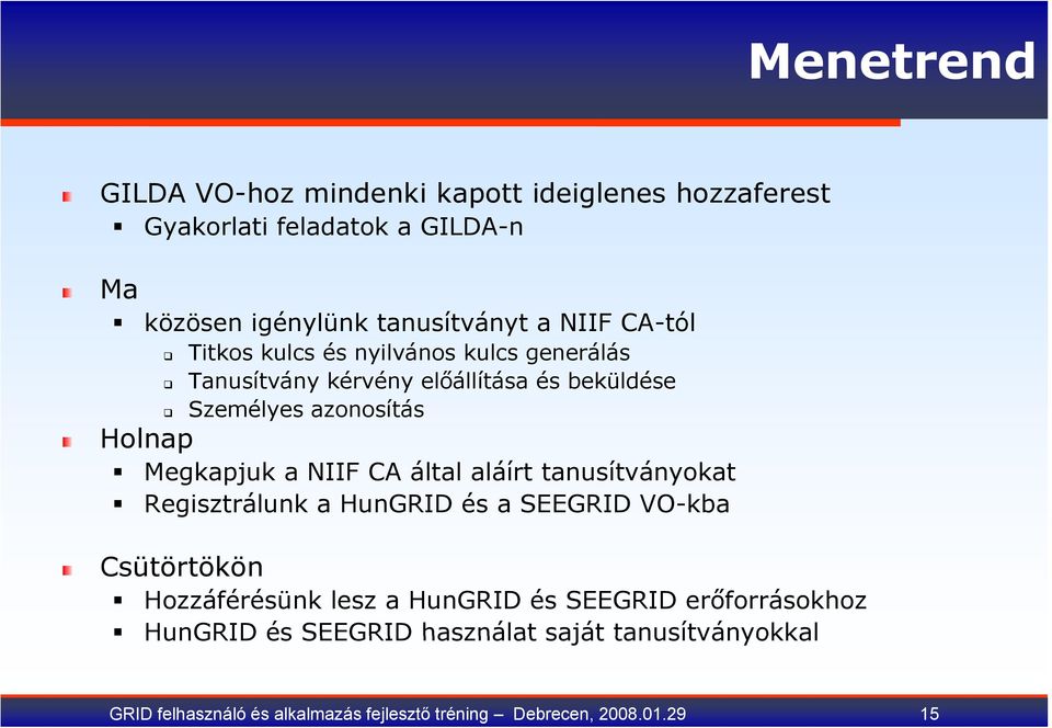 NIIF CA által aláírt tanusítványokat Regisztrálunk a HunGRID és a SEEGRID VO-kba Csütörtökön Hozzáférésünk lesz a HunGRID és SEEGRID