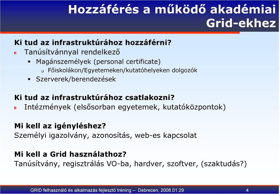 Szerverek/berendezések Ki tud az infrastruktúrához csatlakozni? Intézmények (elsősorban egyetemek, kutatóközpontok) Mi kell az igényléshez?