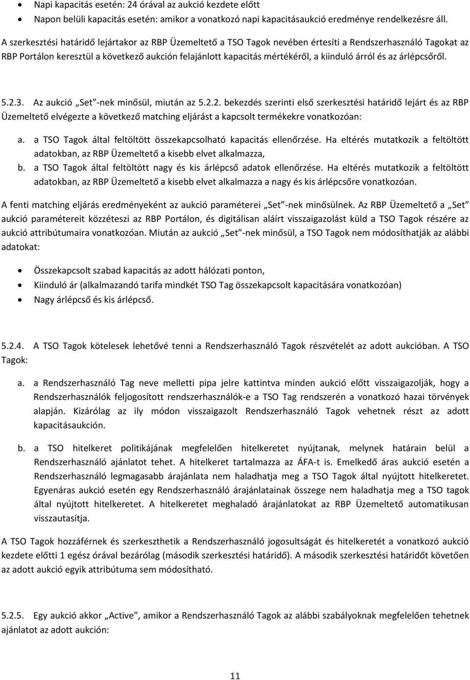 árról és az árlépcsőről. 5.2.3. Az aukció Set -nek minősül, miután az 5.2.2. bekezdés szerinti első szerkesztési határidő lejárt és az RBP Üzemeltető elvégezte a következő matching eljárást a kapcsolt termékekre vonatkozóan: a.