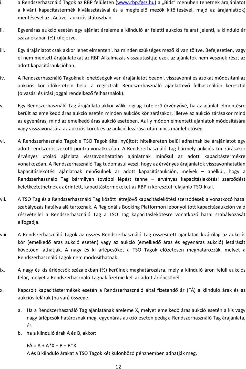 Egyenáras aukció esetén egy ajánlat áreleme a kiinduló ár feletti aukciós felárat jelenti, a kiinduló ár százalékában (%) kifejezve.