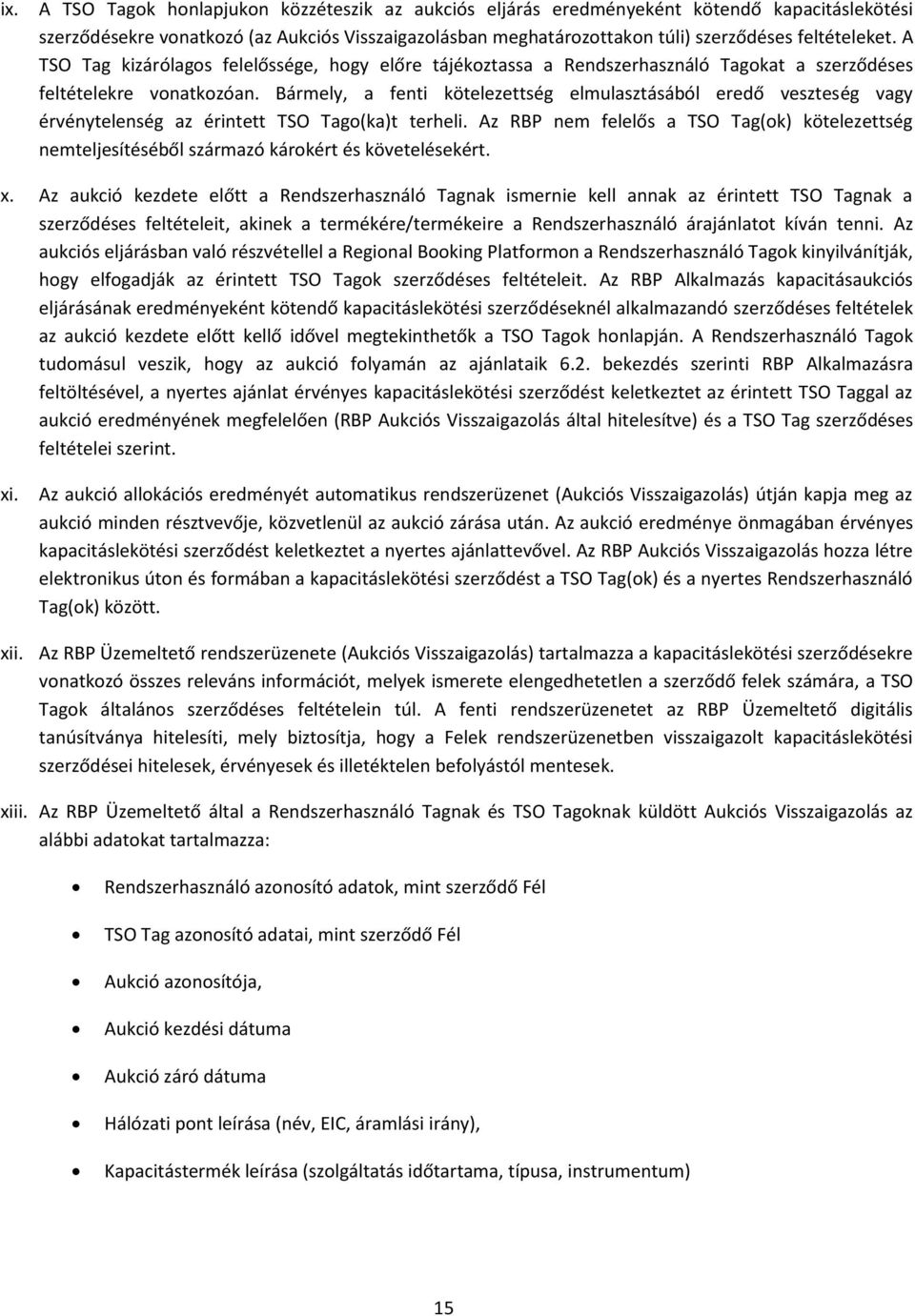Bármely, a fenti kötelezettség elmulasztásából eredő veszteség vagy érvénytelenség az érintett TSO Tago(ka)t terheli.