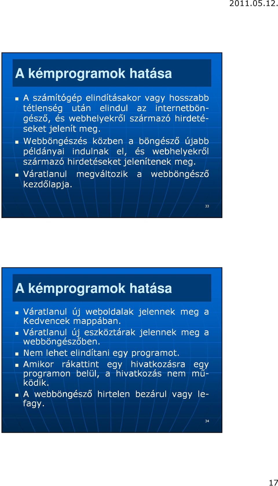 33 A kémprogramok hatása A számítógép elindításakor vagy hosszabb tétlenség után elindul az internetbön- gésző, és webhelyekről származó hirdeté- seket jelenít