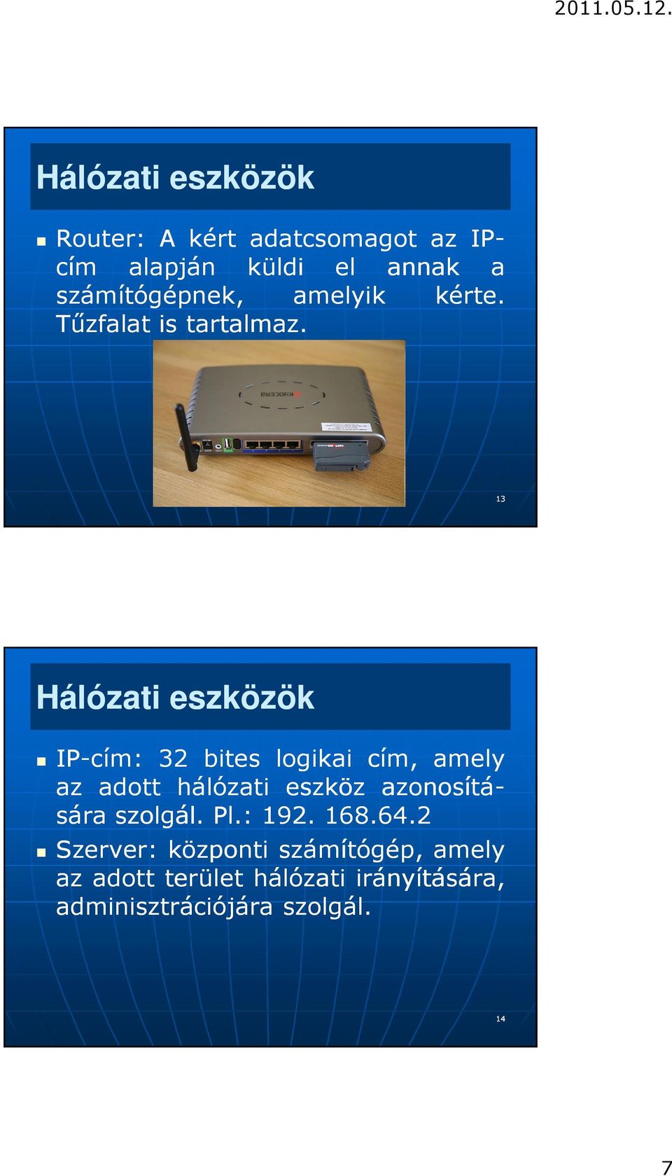 IP-cím: 32 bites logikai cím, amely az adott hálózati eszköz azonosítá- sára szolgál. Pl.