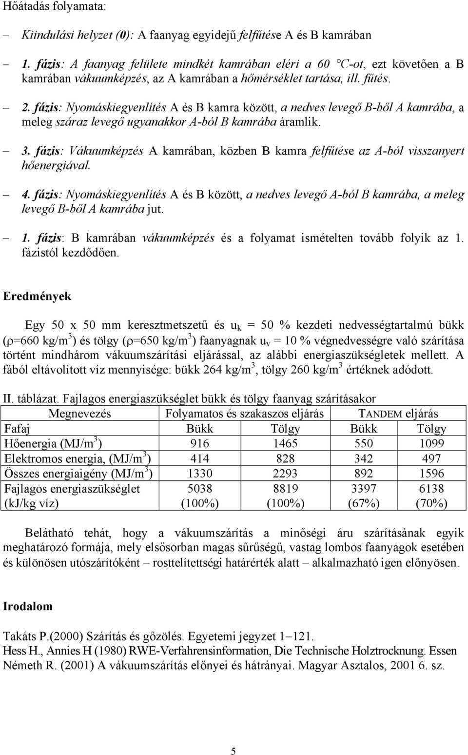 fázis: Nyomáskiegyenlítés A és B kamra között, a nedves levegő B-ből A kamrába, a meleg száraz levegő ugyanakkor A-ból B kamrába áramlik. 3.