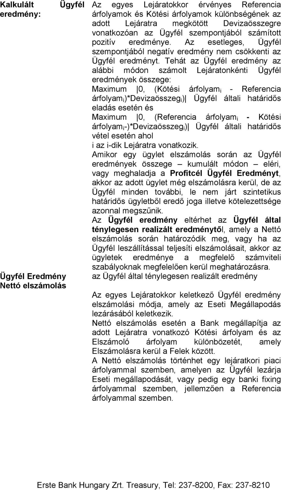 Tehát az Ügyfél eredmény az alábbi módon számolt Lejáratonkénti Ügyfél eredmények összege: Maximum 0, (Kötési árfolyam i - Referencia árfolyam i )*Devizaösszeg i ) Ügyfél általi határidős eladás