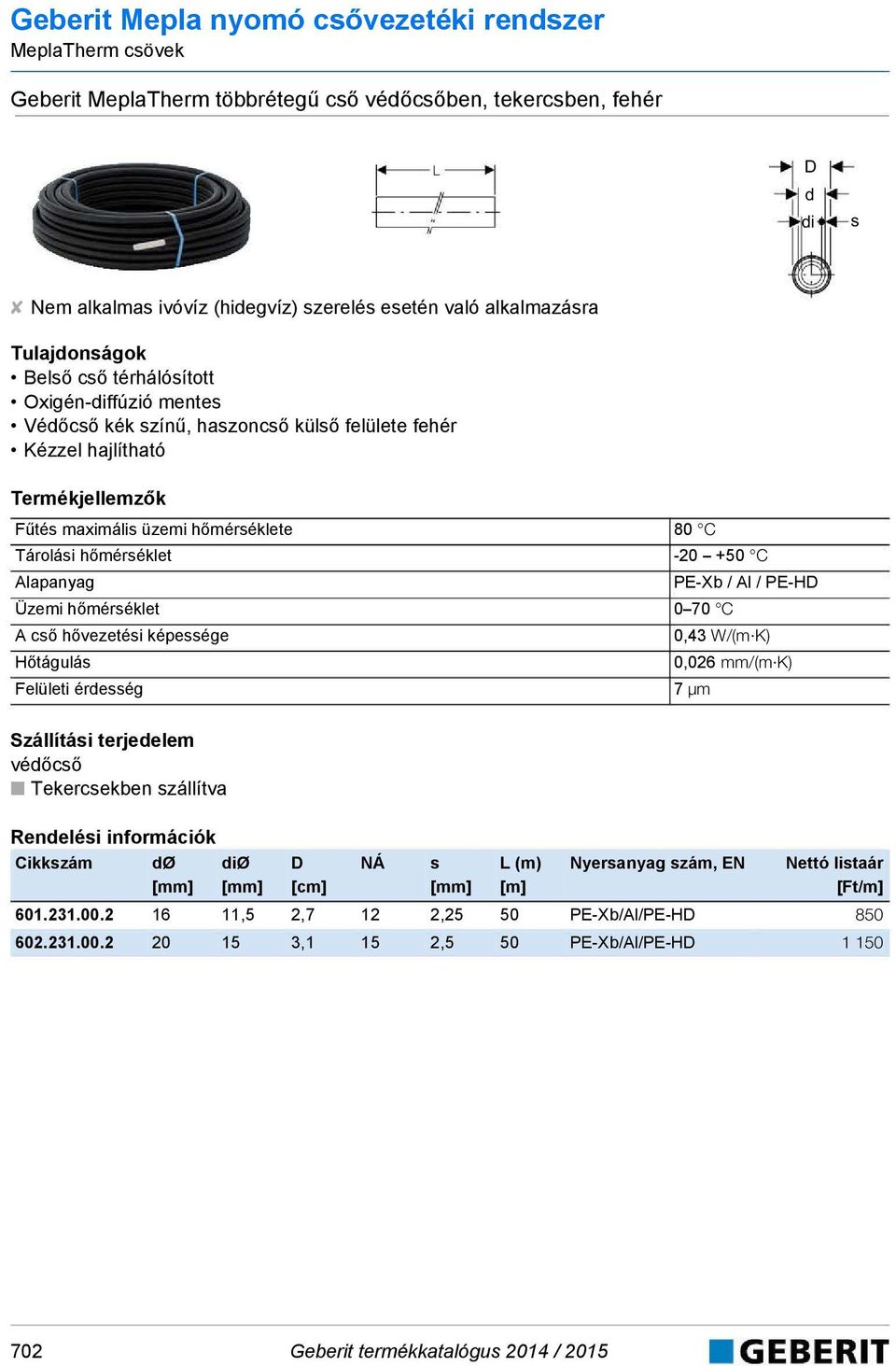 PE-Xb / A / PE-HD Üzemi hőmérséket 0 70 C A cső hővezetési képessége 0,43 W/(m K) Hőtáguás 0,026 mm/(m K) Feüeti éresség 7 μm Száítási terjeeem véőcső Tekercsekben száítva Cikkszám Ø