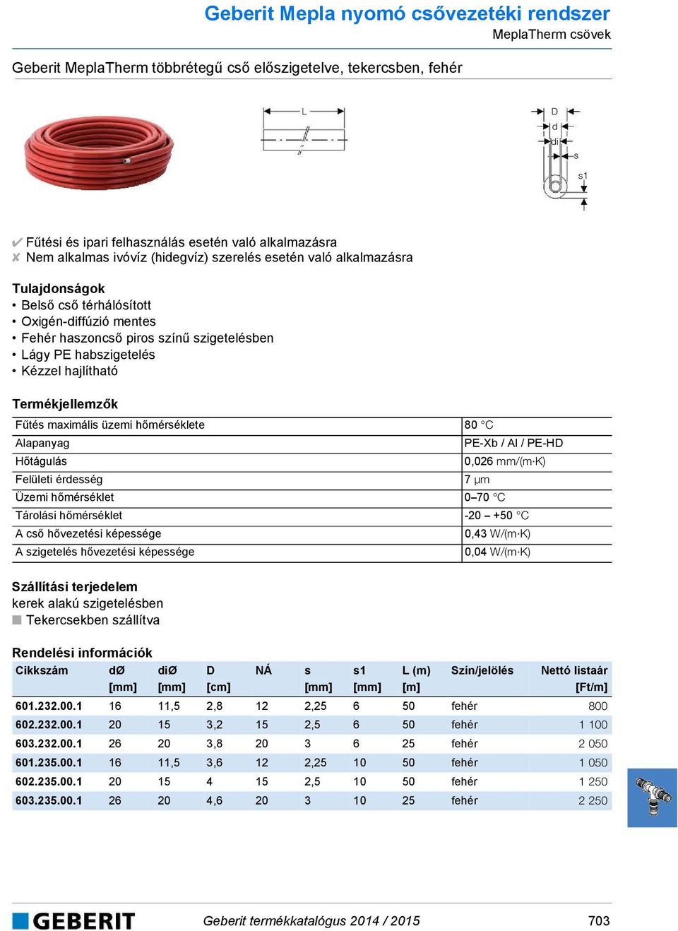 hőmérsékete 80 C PE-Xb / A / PE-HD Hőtáguás 0,026 mm/(m K) Feüeti éresség 7 μm Üzemi hőmérséket 0 70 C Tároási hőmérséket -20 +50 C A cső hővezetési képessége 0,43 W/(m K) A szigeteés hővezetési