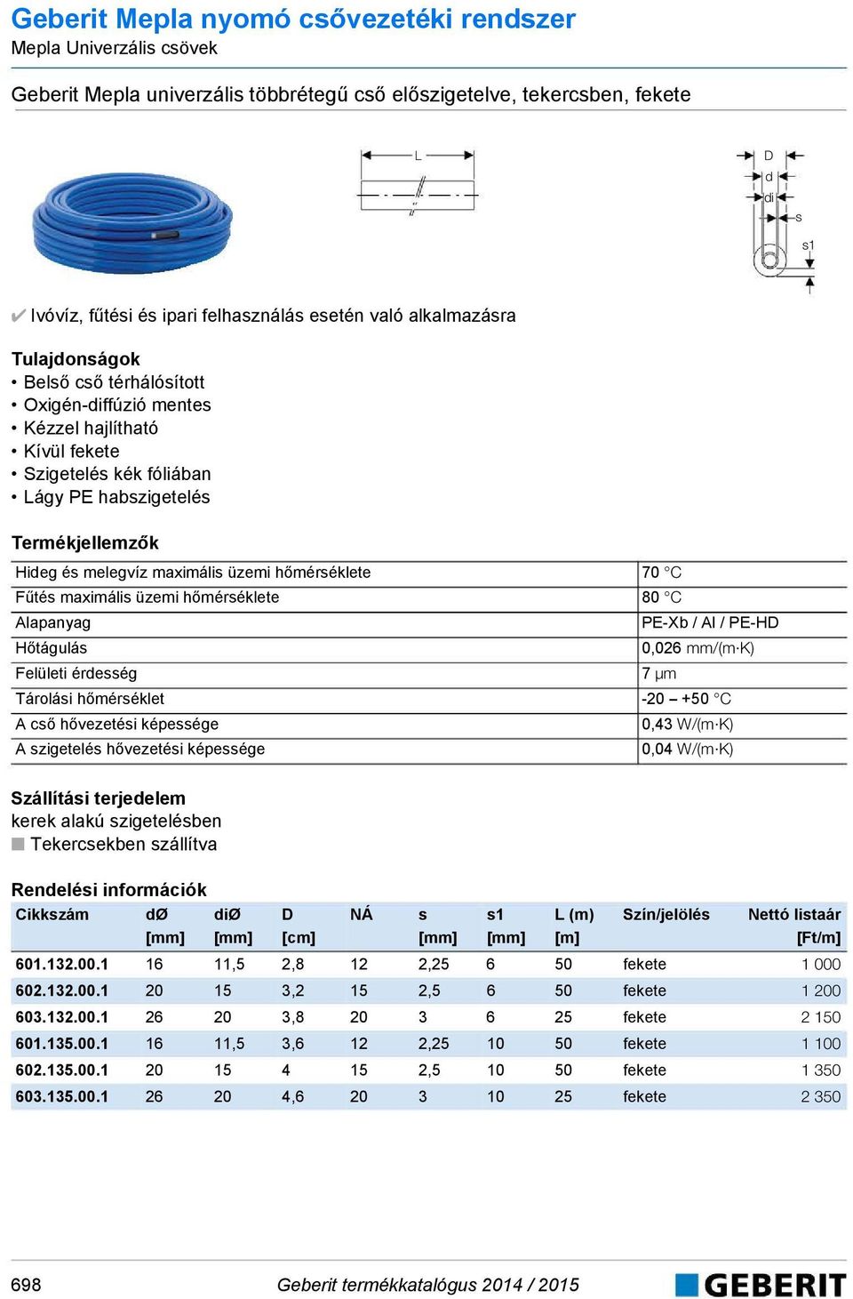 hőmérsékete 80 C PE-Xb / A / PE-HD Hőtáguás 0,026 mm/(m K) Feüeti éresség 7 μm Tároási hőmérséket -20 +50 C A cső hővezetési képessége 0,43 W/(m K) A szigeteés hővezetési képessége 0,04 W/(m K)