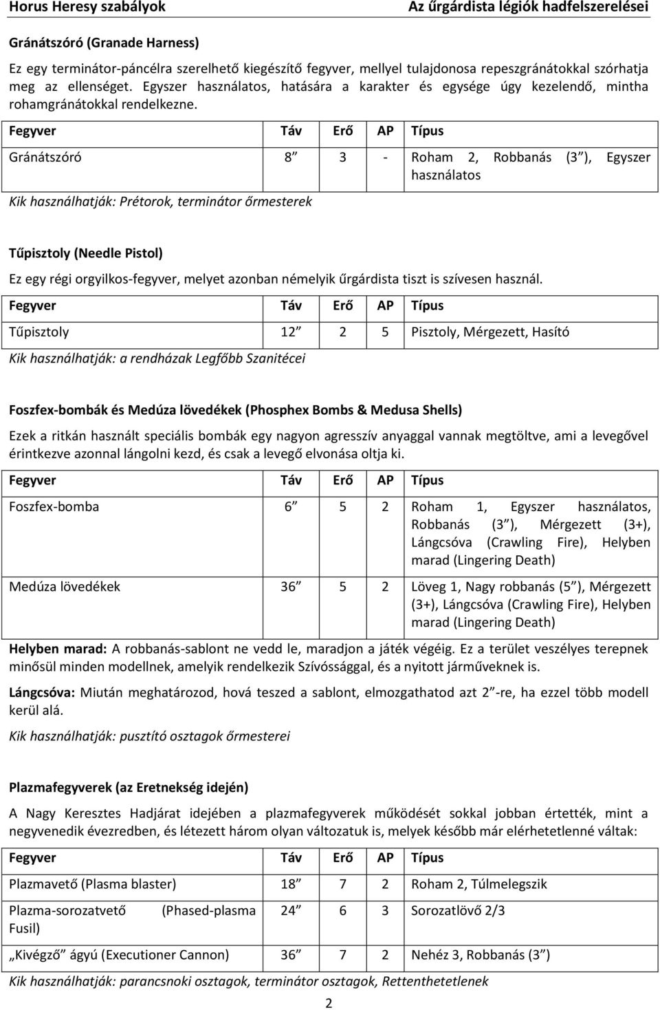 Gránátszóró 8 3 - Roham 2, Robbanás (3 ), Egyszer használatos Kik használhatják: Prétorok, terminátor őrmesterek Tűpisztoly (Needle Pistol) Ez egy régi orgyilkos-fegyver, melyet azonban némelyik