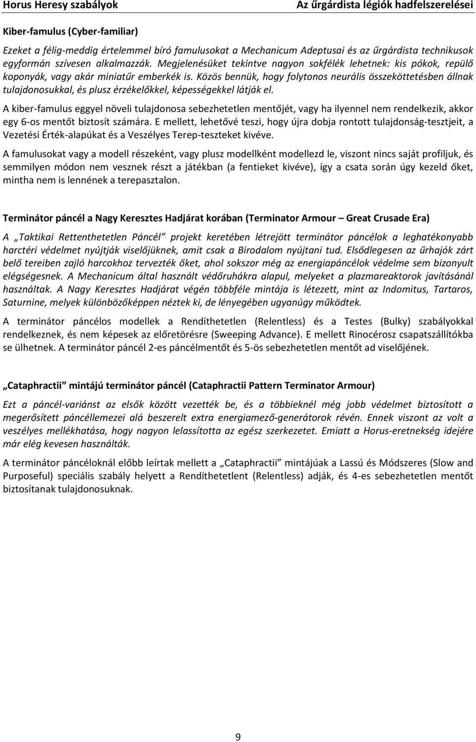 Közös bennük, hogy folytonos neurális összeköttetésben állnak tulajdonosukkal, és plusz érzékelőkkel, képességekkel látják el.