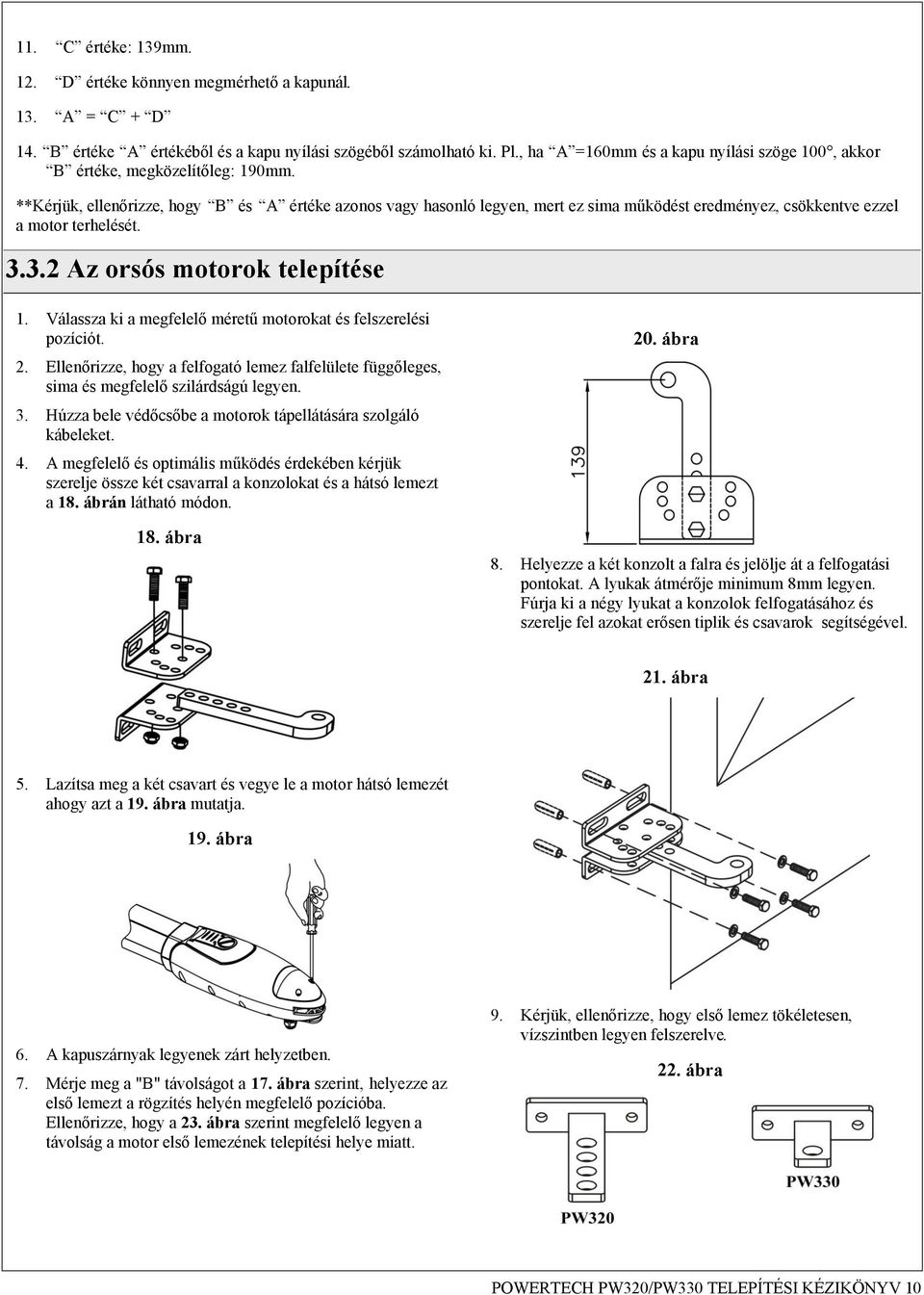 **Kérjük, ellenőrizze, hogy B és A értéke azonos vagy hasonló legyen, mert ez sima működést eredményez, csökkentve ezzel a motor terhelését. 3.3.2 Az orsós motorok telepítése 1.