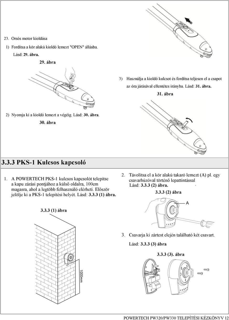 A POWERTECH PKS-1 kulcsos kapcsolót telepítse a kapu zárási pontjához a külső oldalra, 100cm magasra, ahol a legtöbb felhasználó elérheti. Először jelölje ki a PKS-1 telepítési helyét. Lásd: 3.