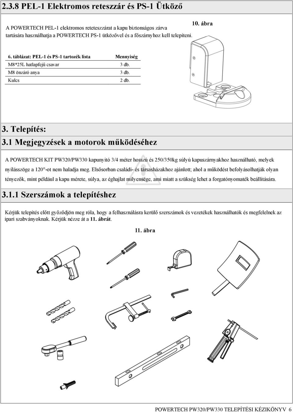 táblázat: PEL-1 és PS-1 tartozék lista Mennyiség M8*25L hatlapfejű csavar 3 db. M8 önzáró anya 3 db. Kulcs 2 db. 3. Telepítés: 3.