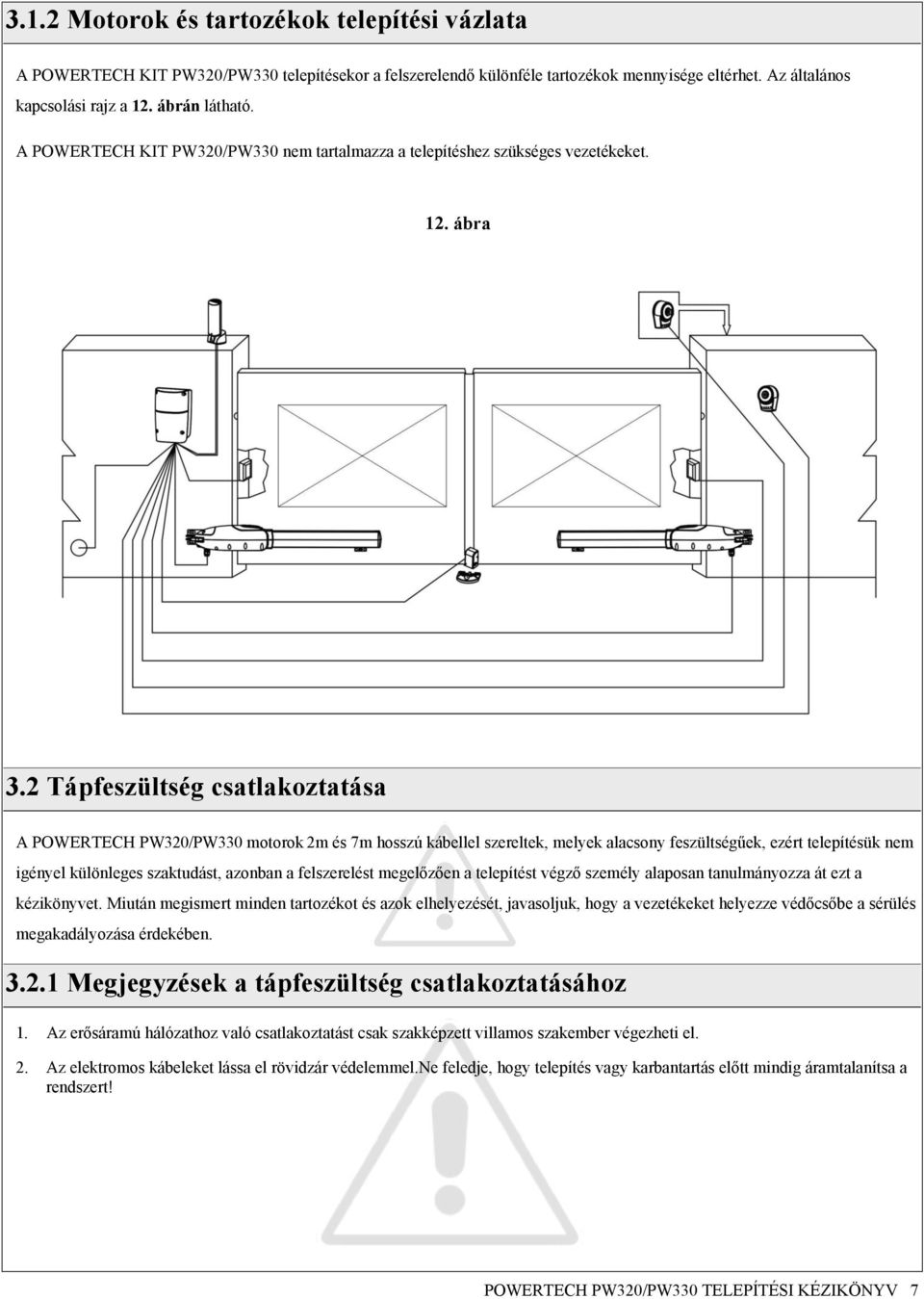 2 Tápfeszültség csatlakoztatása A POWERTECH PW320/PW330 motorok 2m és 7m hosszú kábellel szereltek, melyek alacsony feszültségűek, ezért telepítésük nem igényel különleges szaktudást, azonban a