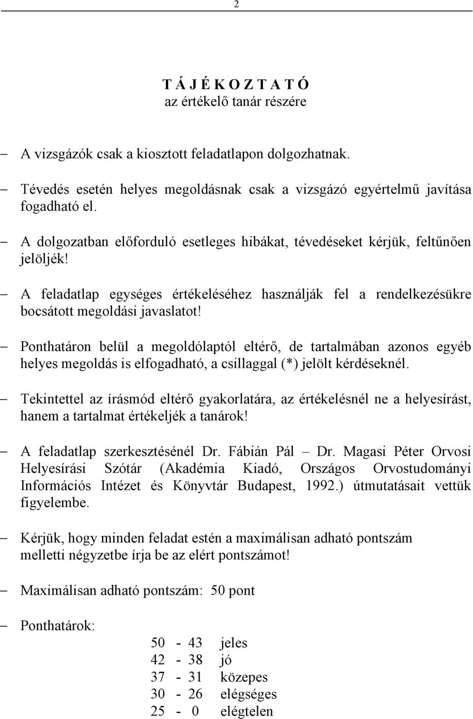 Ponthatáron belül a megoldólaptól eltérı, de tartalmában azonos egyéb helyes megoldás is elfogadható, a csillaggal (*) jelölt kérdéseknél.