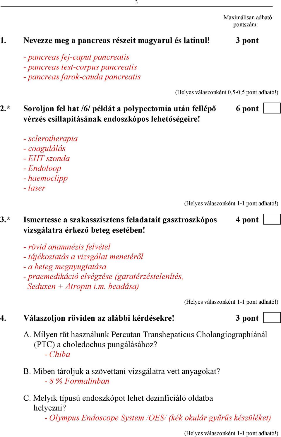 * Soroljon fel hat /6/ példát a polypectomia után fellépı 6 pont vérzés csillapításának endoszkópos lehetıségeire! - sclerotherapia - coagulálás - EHT szonda - Endoloop - haemoclipp - laser 3.
