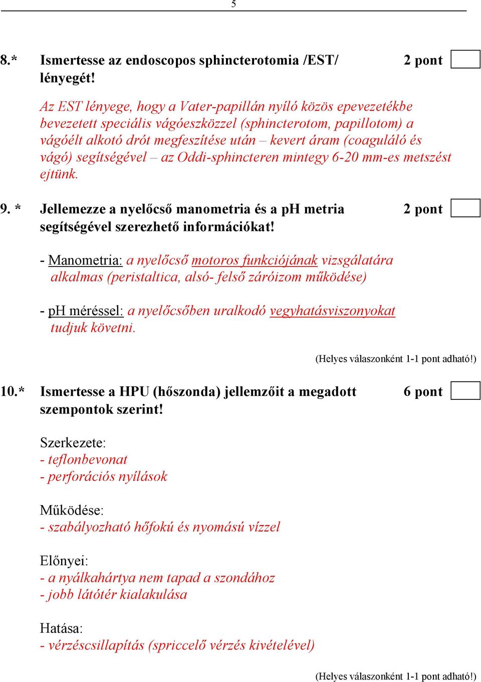 segítségével az Oddi-sphincteren mintegy 6-20 mm-es metszést ejtünk. 9. * Jellemezze a nyelıcsı manometria és a ph metria 2 pont segítségével szerezhetı információkat!