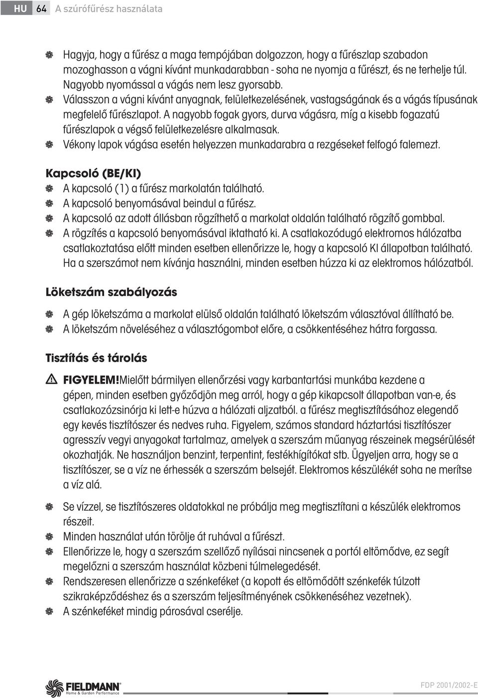 A nagyobb fogak gyors, durva vágásra, míg a kisebb fogazatú fűrészlapok a végső felületkezelésre alkalmasak. Vékony lapok vágása esetén helyezzen munkadarabra a rezgéseket felfogó falemezt.