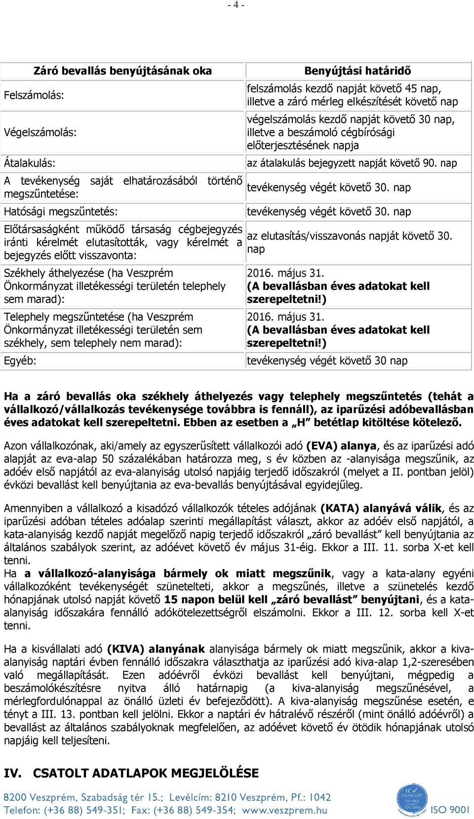 megszűntetése (ha Veszprém Önkormányzat illetékességi területén sem székhely, sem telephely nem marad): Egyéb: Benyújtási határidő felszámolás kezdő napját követő 45 nap, illetve a záró mérleg