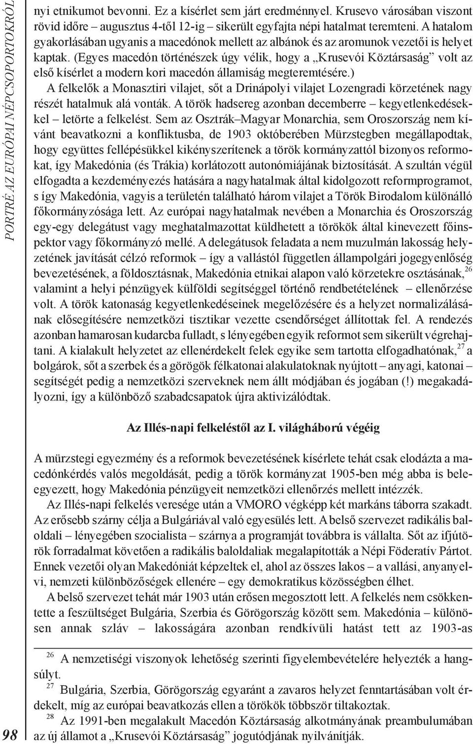 (Egyes macedón történészek úgy vélik, hogy a Krusevói Köztársaság volt az elsõ kísérlet a modern kori macedón államiság megteremtésére.