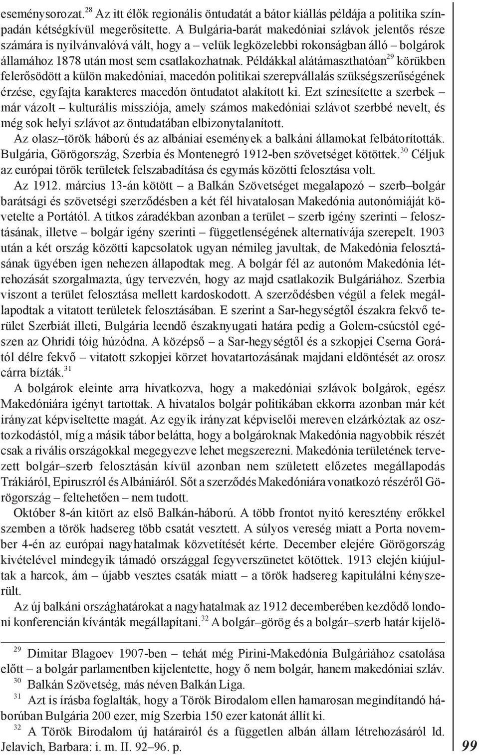 Példákkal alátámaszthatóan 29 körükben felerõsödött a külön makedóniai, macedón politikai szerepvállalás szükségszerûségének érzése, egyfajta karakteres macedón öntudatot alakított ki.