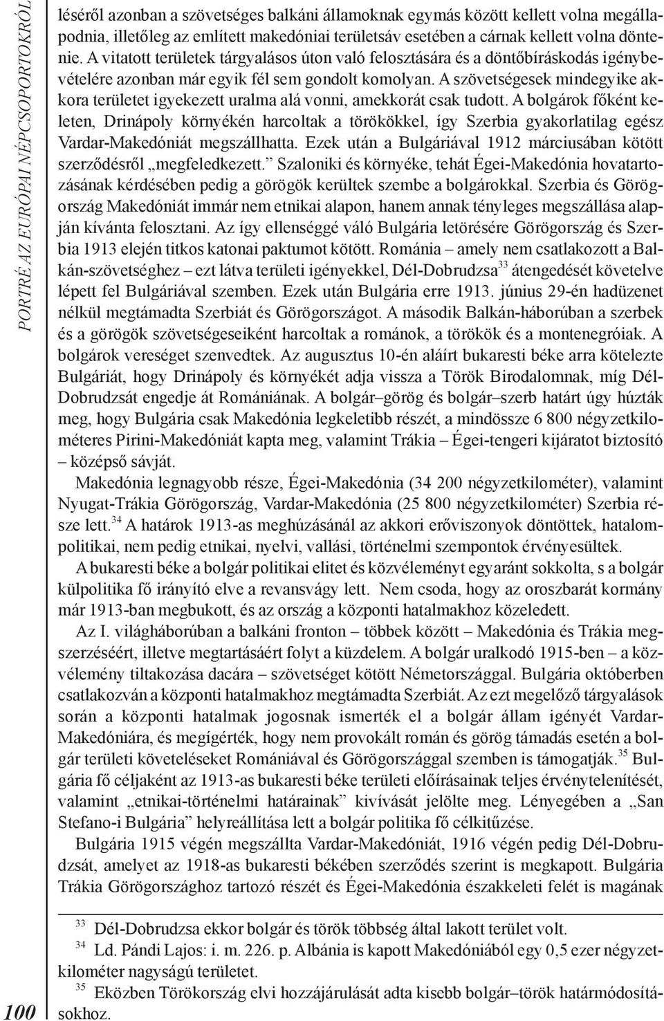 A szövetségesek mindegyike akkora területet igyekezett uralma alá vonni, amekkorát csak tudott.