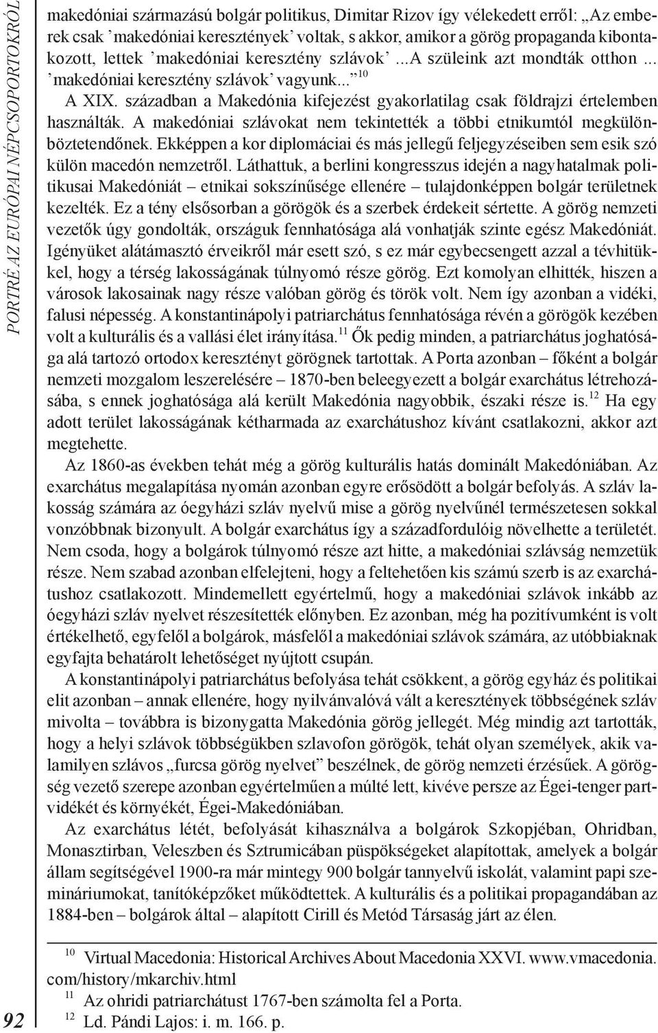 században a Makedónia kifejezést gyakorlatilag csak földrajzi értelemben használták. A makedóniai szlávokat nem tekintették a többi etnikumtól megkülönböztetendõnek.