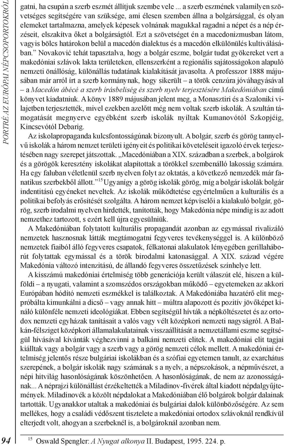 érzéseit, elszakítva õket a bolgárságtól. Ezt a szövetséget én a macedonizmusban látom, vagyis bölcs határokon belül a macedón dialektus és a macedón elkülönülés kultiválásában.
