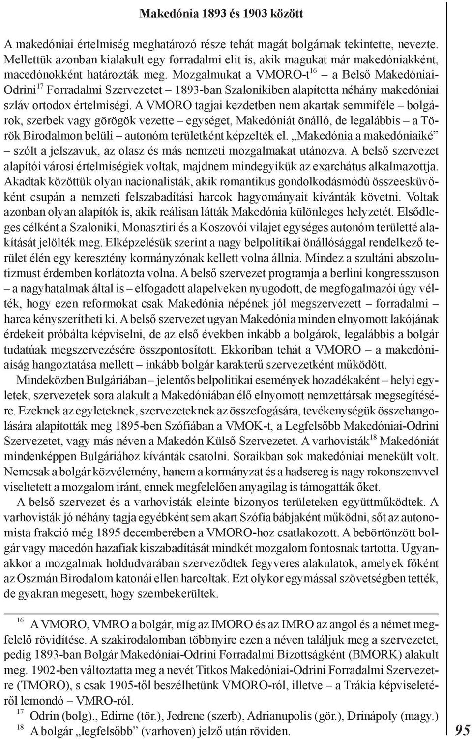 Mozgalmukat a VMORO-t 16 a Belsõ Makedóniai- Odrini 17 Forradalmi Szervezetet 1893-ban Szalonikiben alapította néhány makedóniai szláv ortodox értelmiségi.