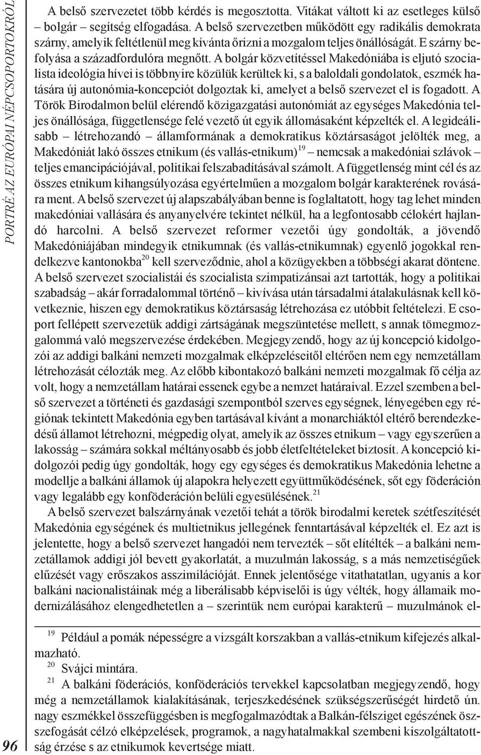 A bolgár közvetítéssel Makedóniába is eljutó szocialista ideológia hívei is többnyire közülük kerültek ki, s a baloldali gondolatok, eszmék hatására új autonómia-koncepciót dolgoztak ki, amelyet a