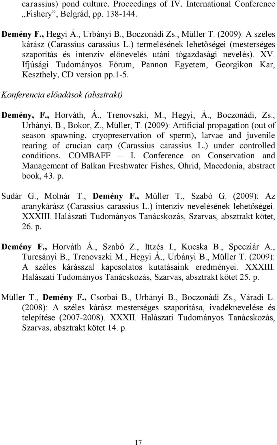 Ifjúsági Tudományos Fórum, Pannon Egyetem, Georgikon Kar, Keszthely, CD version pp.1-5. Konferencia előadások (absztrakt) Demény, F., Horváth, Á., Trenovszki, M., Hegyi, Á., Boczonádi, Zs.