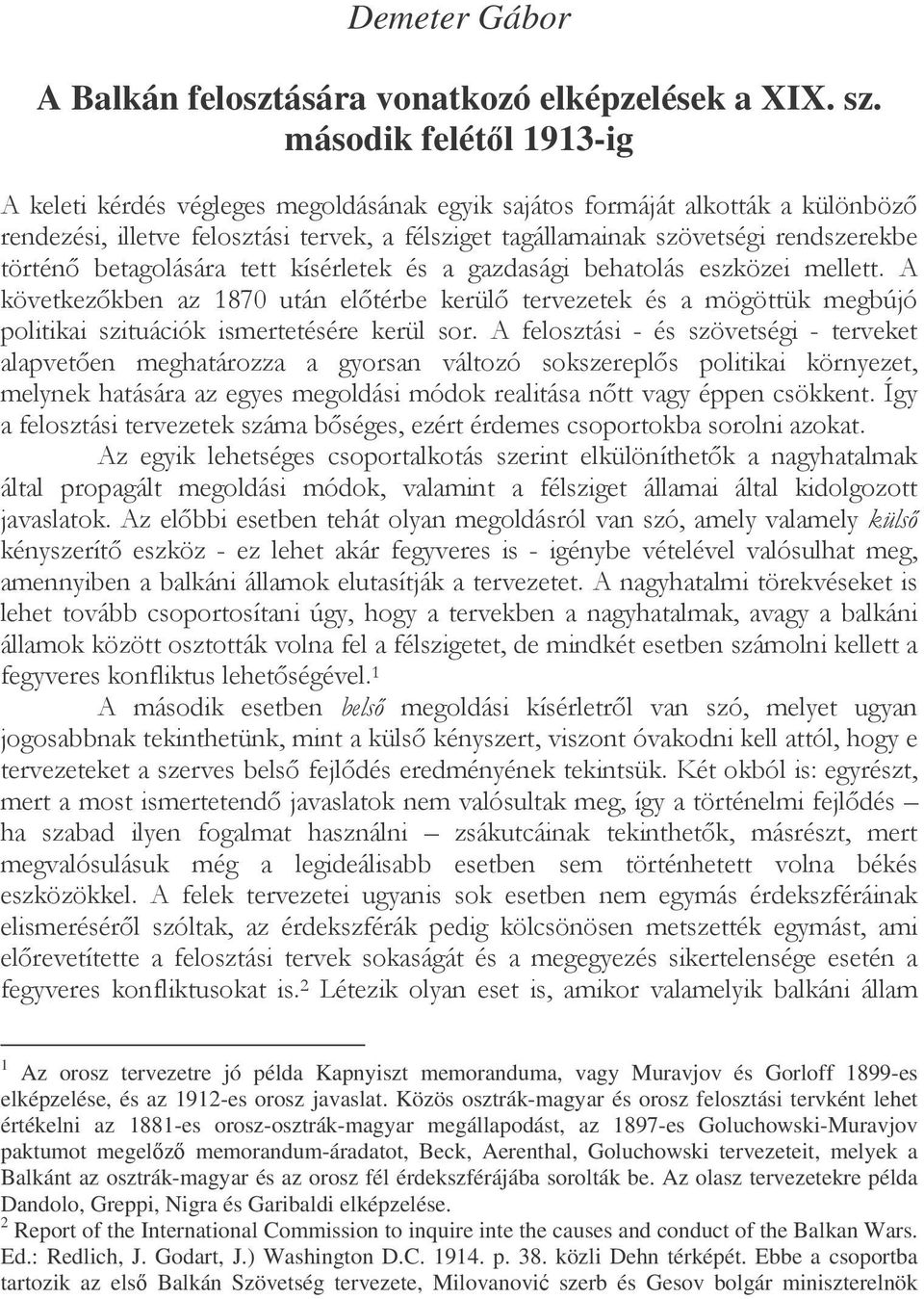 Közös osztrák-magyar és orosz felosztási tervként lehet értékelni az 1881-es orosz-osztrák-magyar megállapodást, az 1897-es Goluchowski-Muravjov paktumot megelz memorandum-áradatot, Beck, Aerenthal,